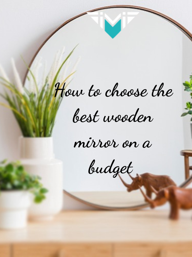 How to choose the best wooden mirror on a budget