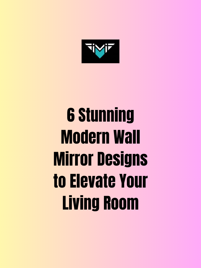 6 Stunning Modern Wall Mirror Designs to Elevate Your Living Room