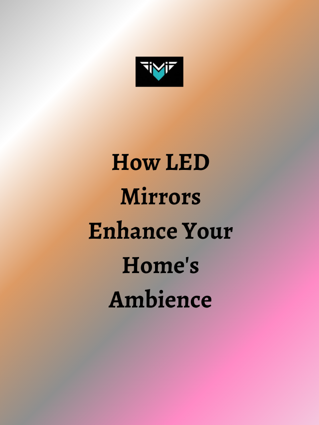 How LED Mirrors Enhance Your Home’s Ambience