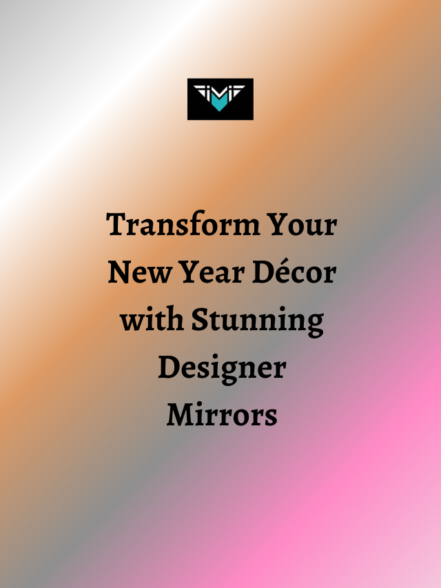 Transform Your New Year Décor with Stunning Designer Mirrors