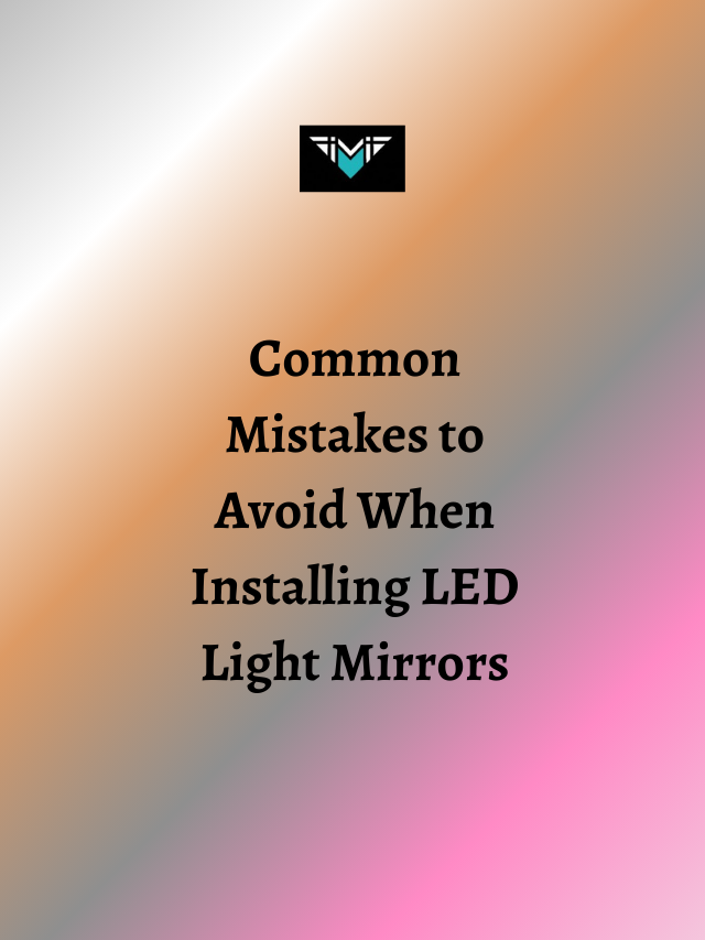 Common Mistakes to Avoid When Installing LED Light Mirrors