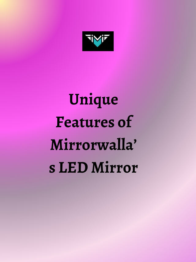 Unique Features of Mirrorwalla’s LED Mirror